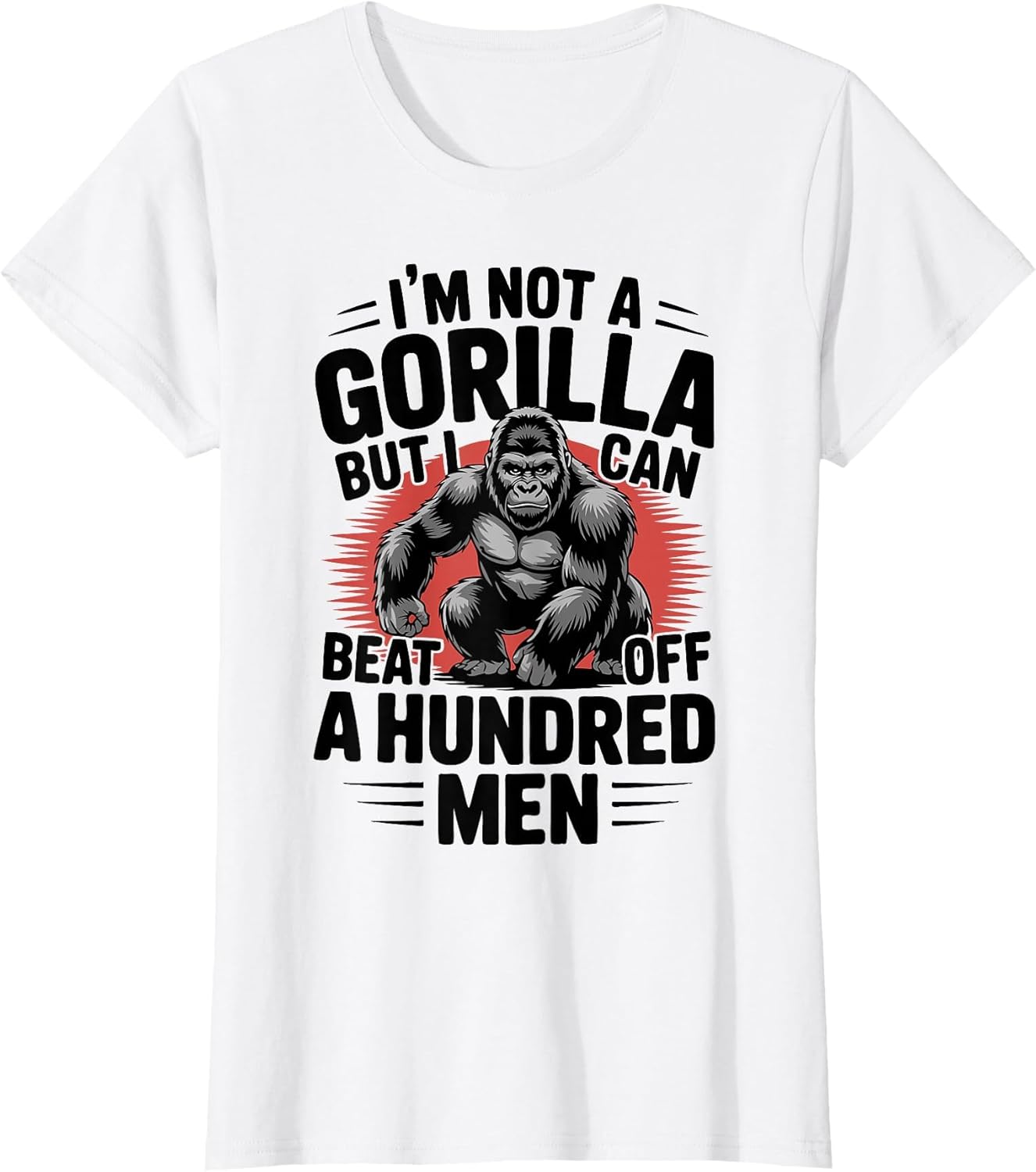 Not A Gorilla But I Can Beat Off 100 Men Funny
