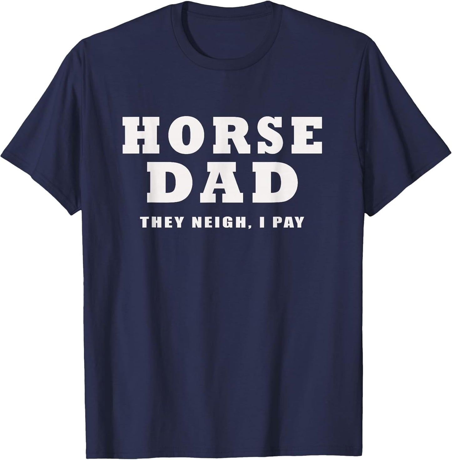Horse DAD Funny They Neigh I Pay