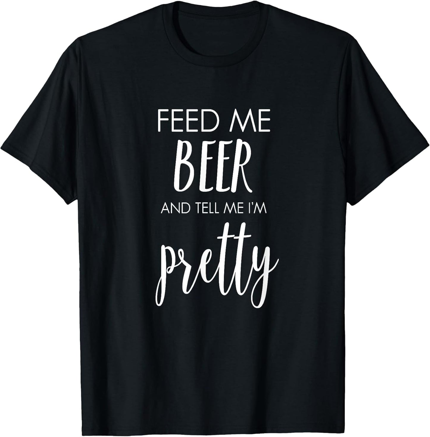 Feed Me Beer and Tell Me I'm Pretty Funny