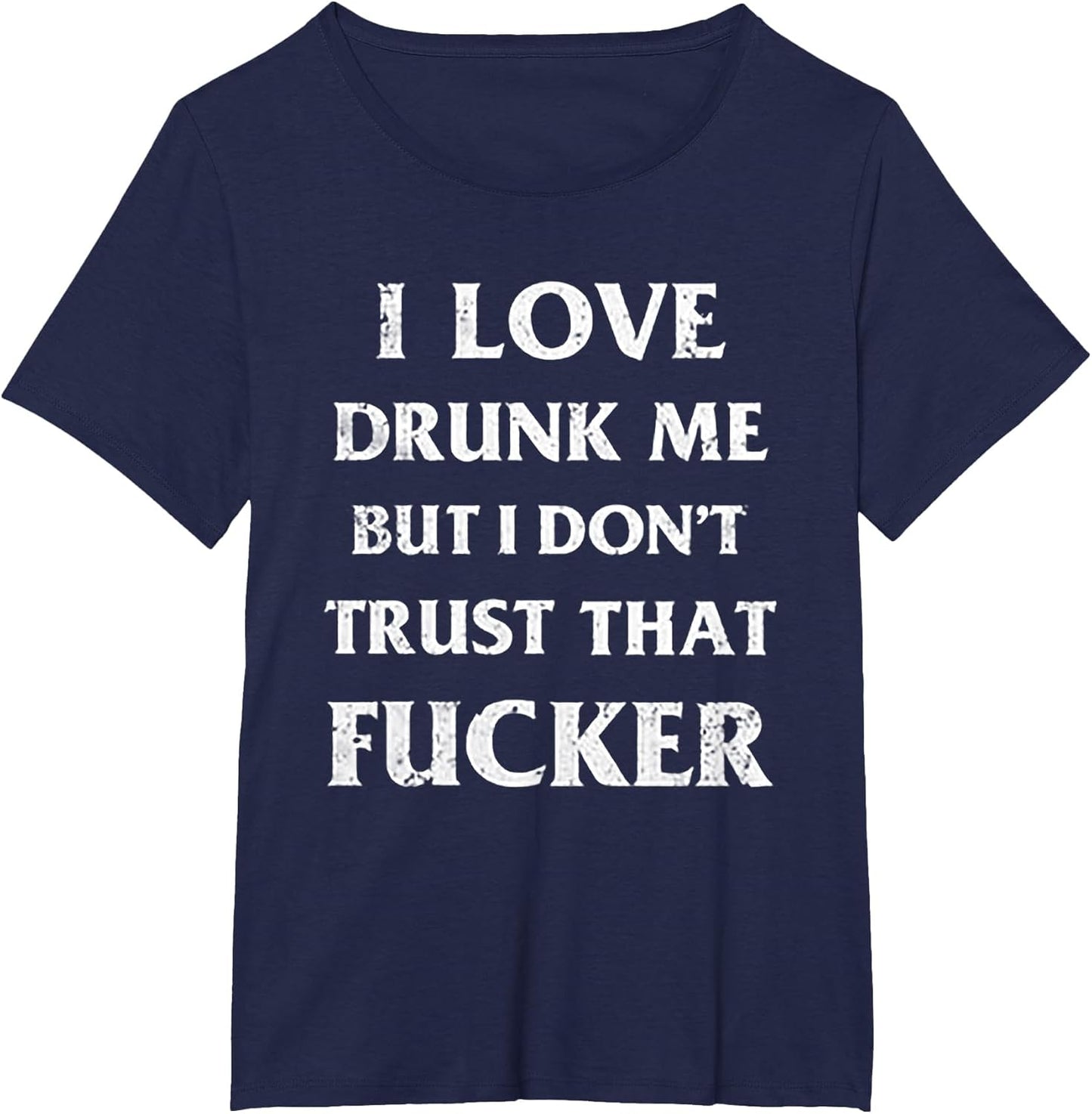 I Love Drunk Me But I Don't Trust That Fucker