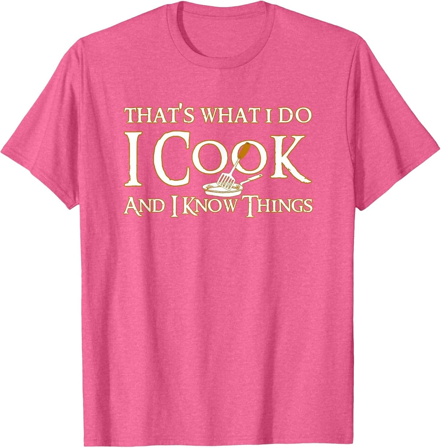 That's What I Do I Cook and I Know Things