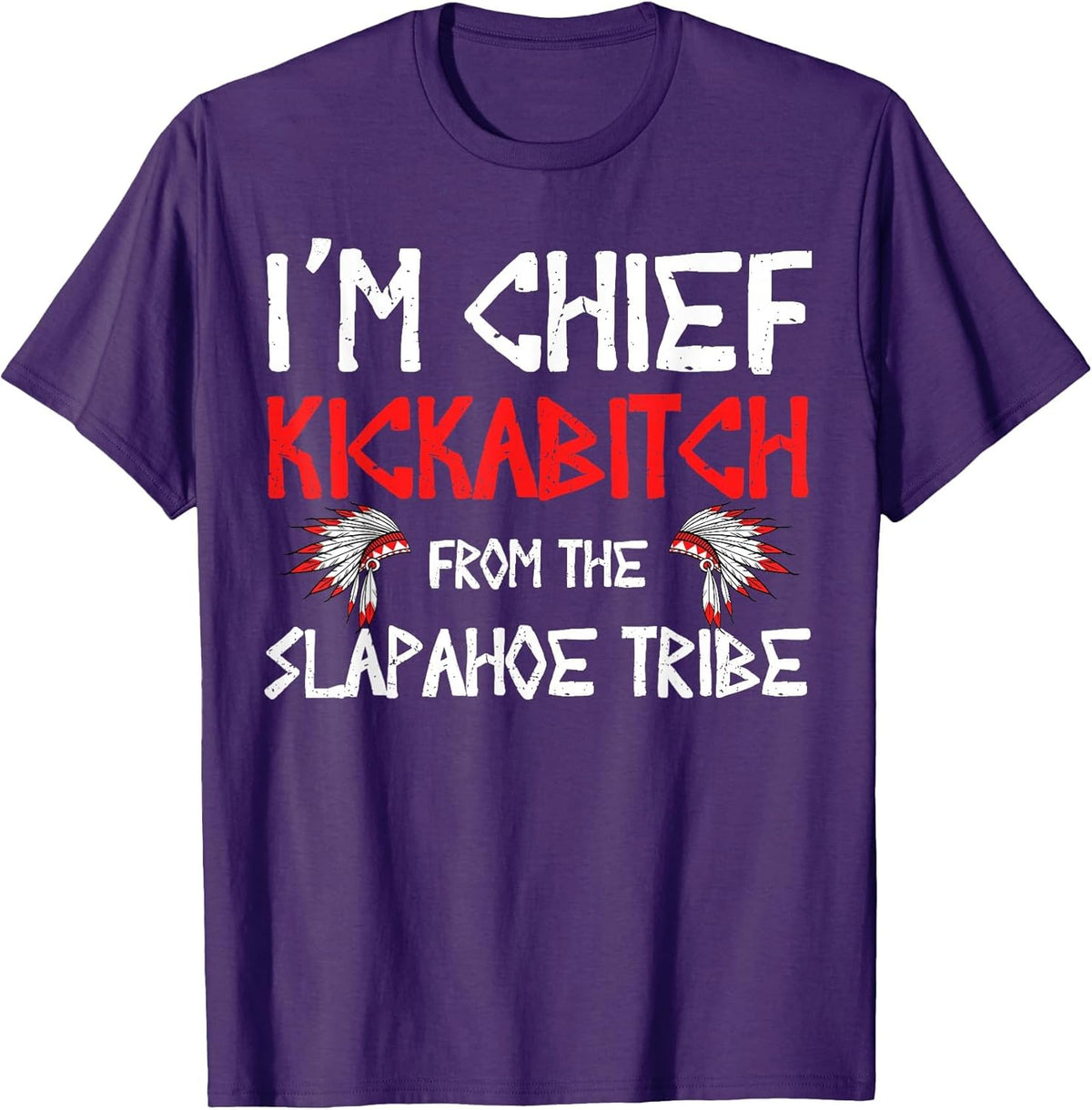 I'm Chief Kickabitch from The slapahoe Tribe