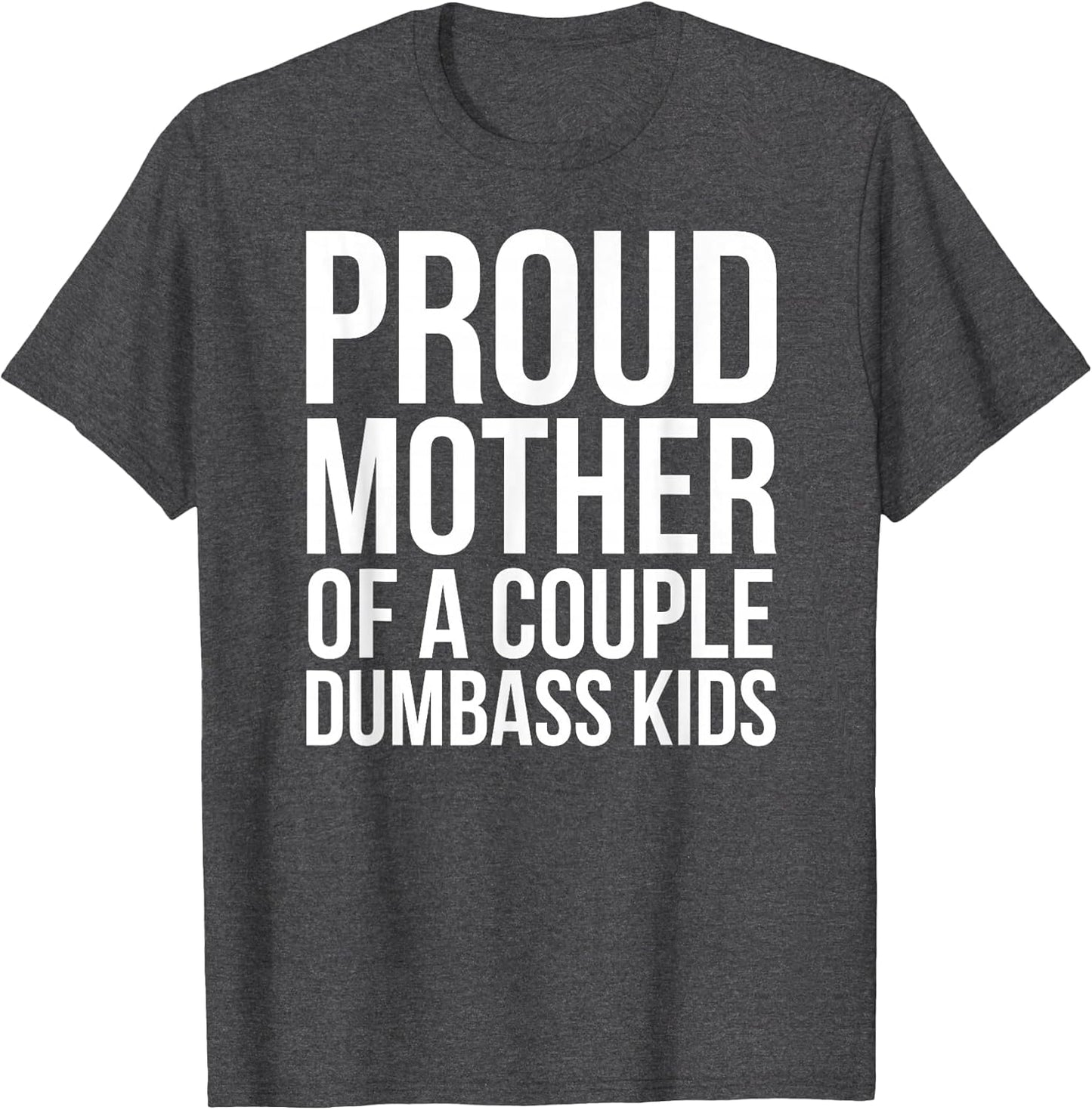 Proud Mother of a Couple Dumbass Kids