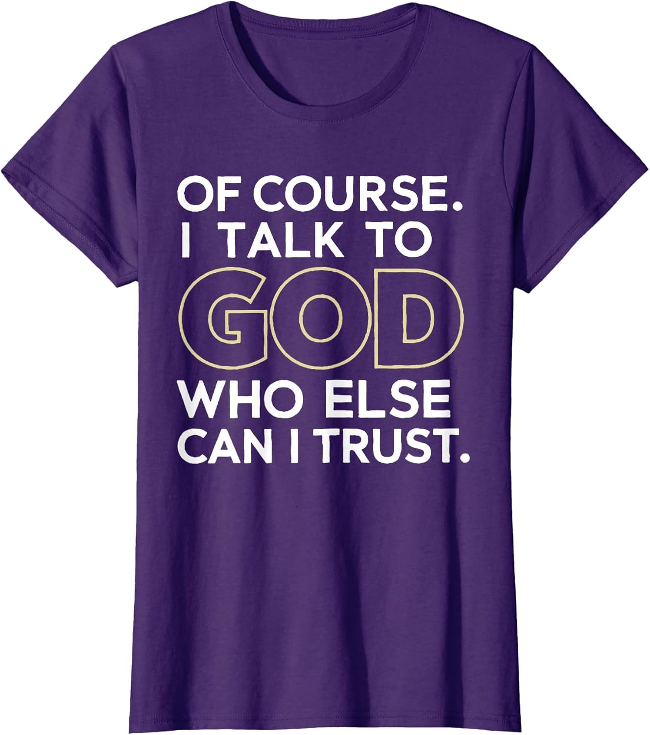 of Course I Talk to God Who Else can I Trust