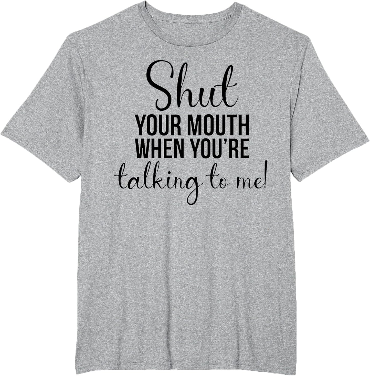 Shut Your Mouth When You're Talking to Me