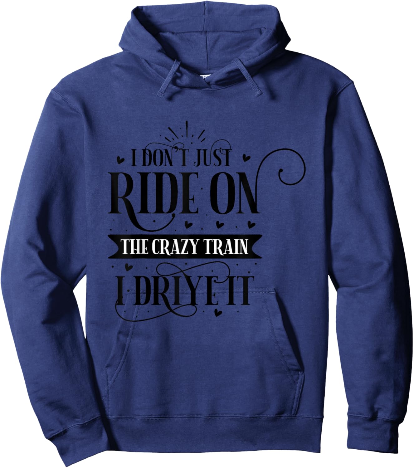 I Don't Just Ride On The Crazy Train I Drive It Hoodie - Hoodie | Navy