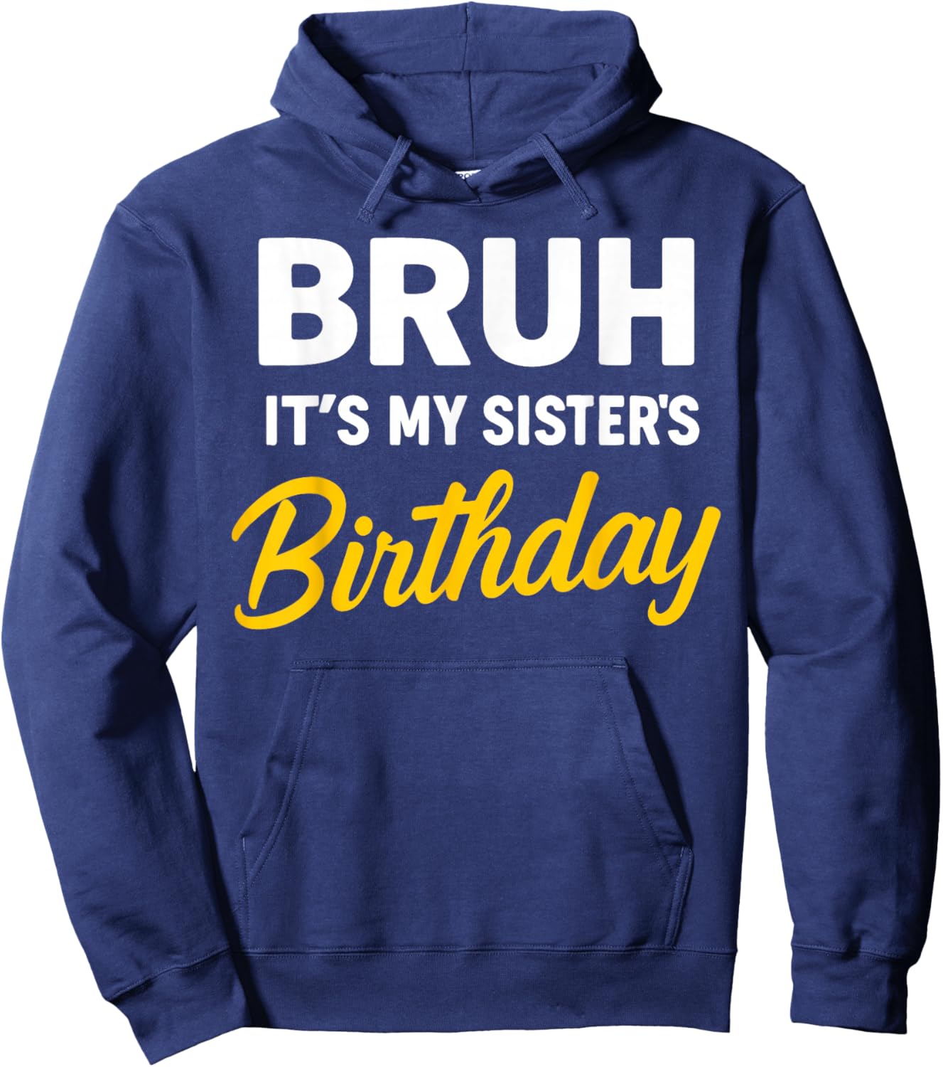 Bruh It's My Sister's Birthday Hoodie - Hoodie | Navy