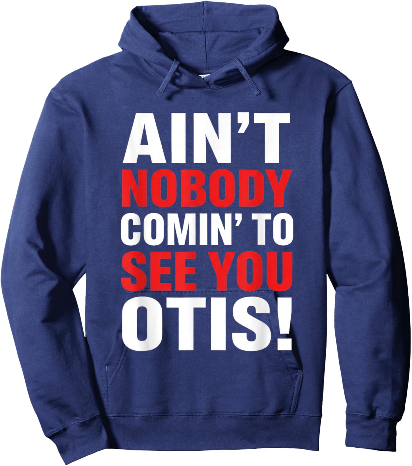 Ain't Nobody Coming to See You Otis Funny Quote Hoodie - Hoodie | Navy
