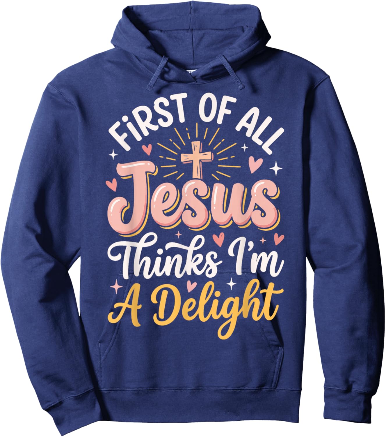 First of All Jesus Thinks Im A Delight Hoodie - Hoodie | Navy