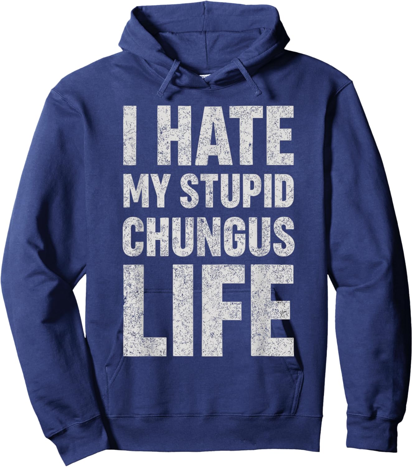 I Hate My Stupid Chungus Life Funny Saying Meme Hoodie - Hoodie | Navy