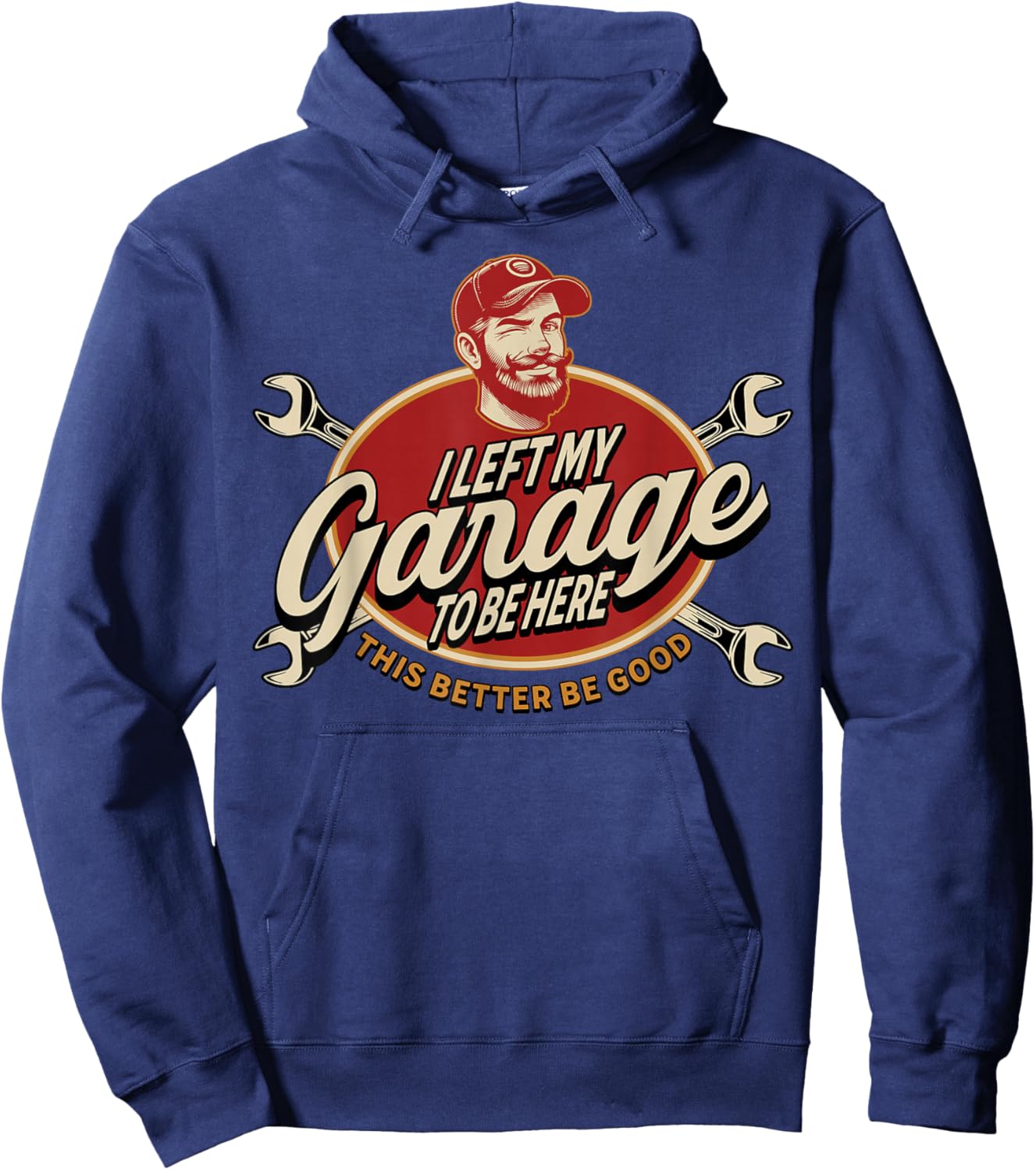 I Left My Garage to Be Here This Better Be Good Hoodie - Hoodie | Navy