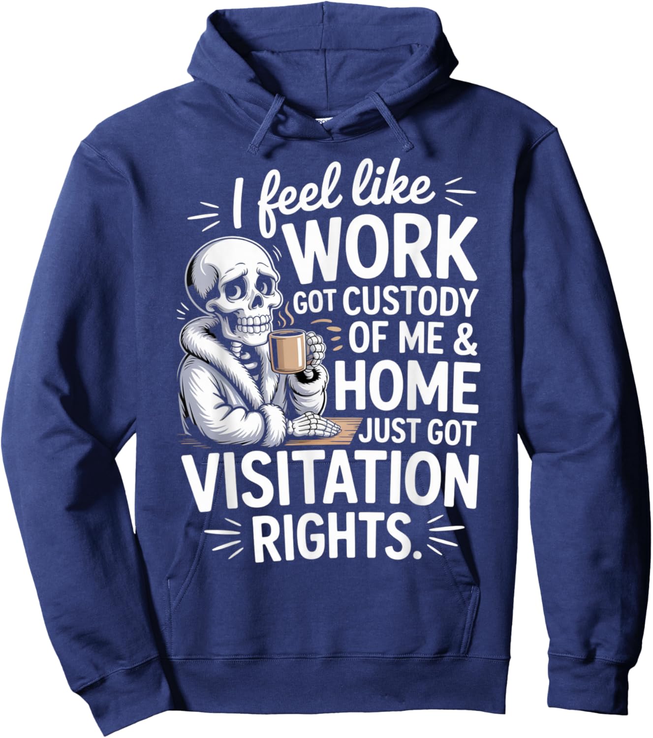 I Feel Like Work Got Custody of Me and Home Hoodie - Hoodie | Navy
