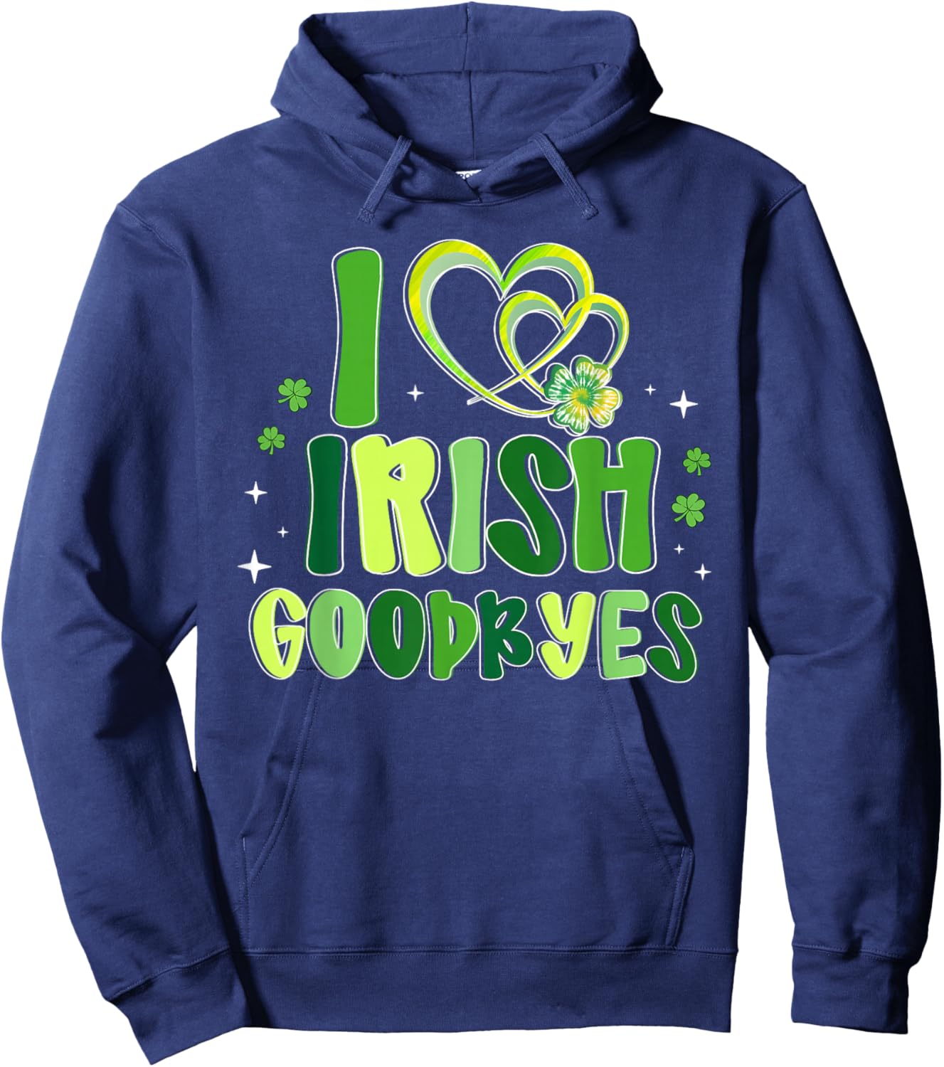 St Patricks Day I Love Irish Goodbyes Men Women Hoodie - Hoodie | Navy