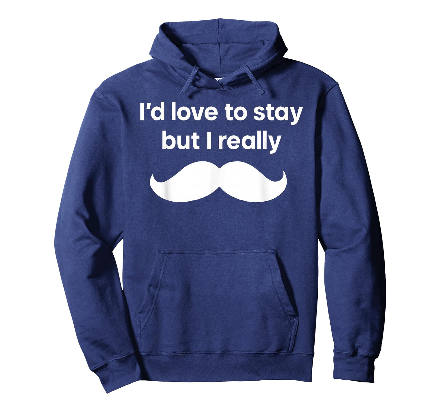 I’d Love to Stay But I Really Mustache T-Shirt
