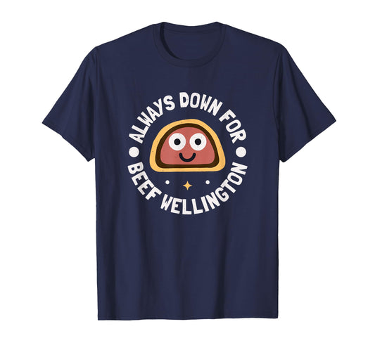 Always Down for Beef Wellington - Beef Wellington T-Shirt