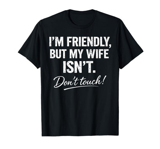 (ON Back) I'm Friendly But My Wife Isn't Don't Touch Funny T-Shirt