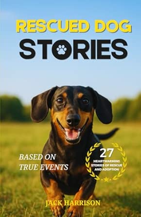 Rescued Dog Stories: 27 Heartwarming & Uplifting Short Stories of Second Chances, Recovery, and Adoption - Based on True Events