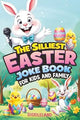 The Silliest Easter Joke Book for Kids and Family: Egg-Crackin’ Puns, Knock-Knock Jokes, Bunny Giggles & Jellybean Chuckles - The Perfect Easter Basket Stuffer For Kids (Fun Easter Books For Kids)