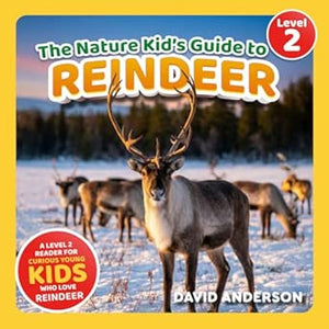 The Nature Kid's Guide to Reindeer: A Level 2 Reader for Curious Young Kids Who Love Reindeer! (The Nature Kid's Guide to Animals! - Level 2 Readers)