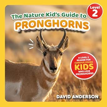 The Nature Kid's Guide to Pronghorns: A Level 2 Reader for Curious Young Kids Who Love Pronghorns! (The Nature Kid's Guide to Animals! - Level 2 Readers)