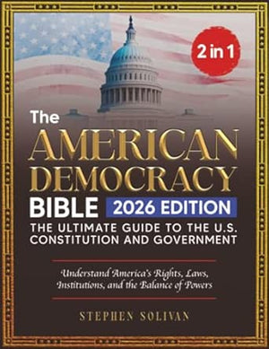 The American Democracy Bible: [2 in 1] The Ultimate Guide to the U.S. Constitution and Government | Understand America's Rights, Laws, Institutions, and the Balance of Powers