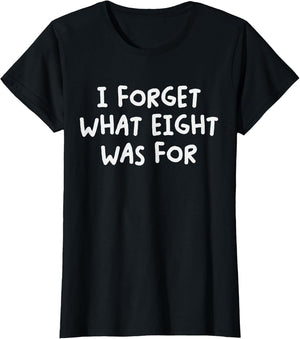 Funny Saying I Forget What Eight was for Adult Humor Joke