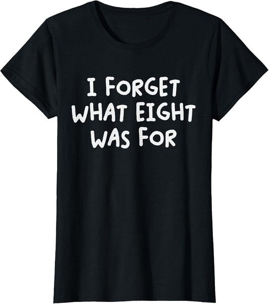 Funny Saying I Forget What Eight was for Adult Humor Joke
