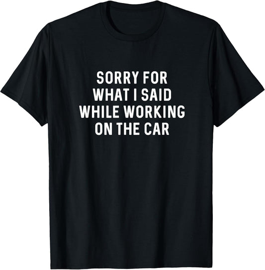 Sorry for What I Said Working On Car Funny Auto Mechanic