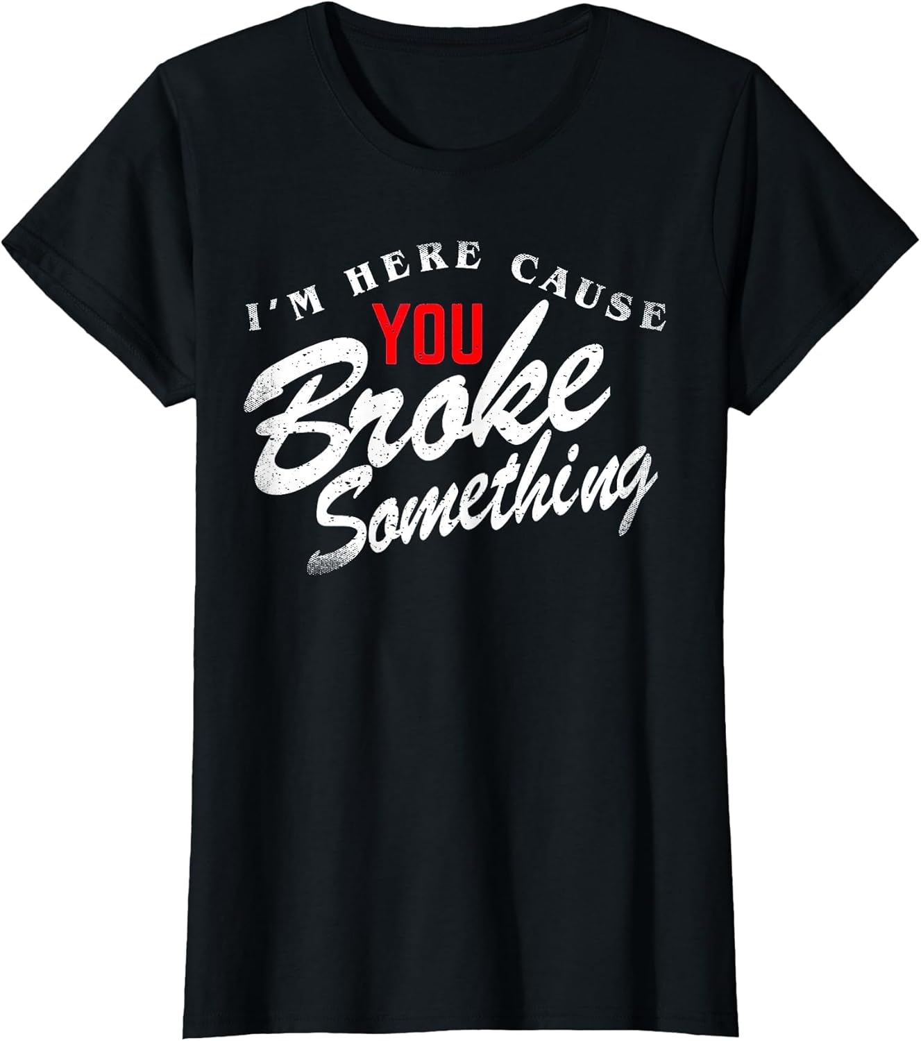 I'm Here Cause You Broke Something