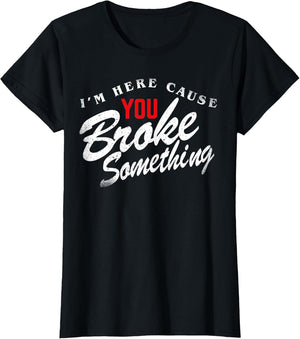 I'm Here Cause You Broke Something