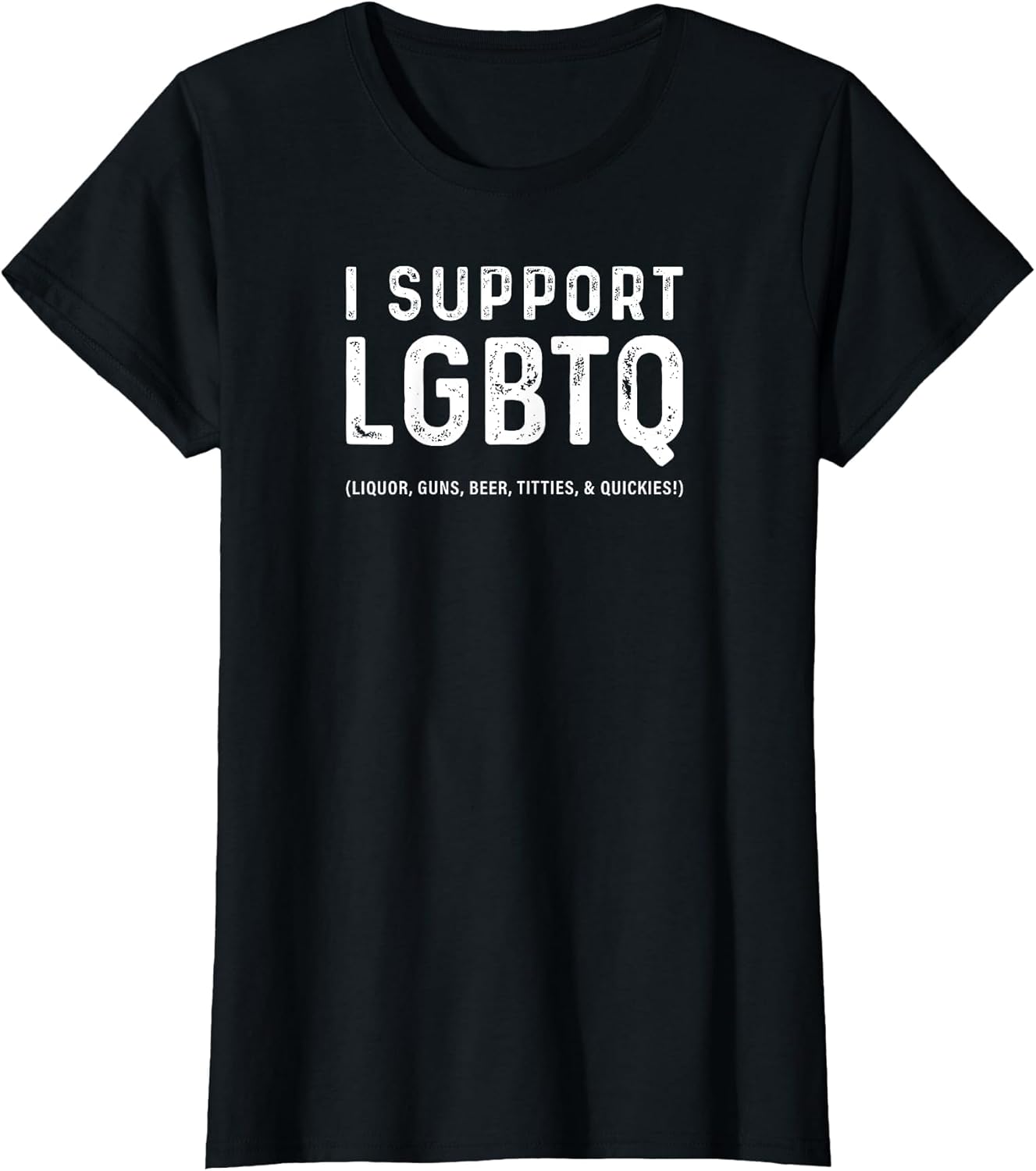 I Support LGBTQ (Liquor, Guns, Beer, Titties, & Quickies!)