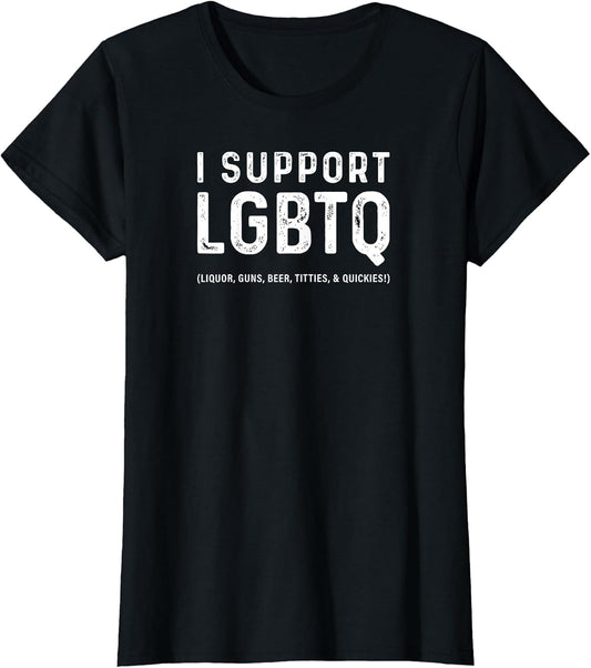 I Support LGBTQ (Liquor, Guns, Beer, Titties, & Quickies!)