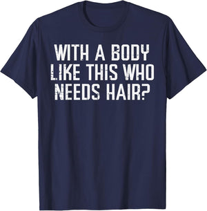 with A Body Like This Who Needs Hair Funny Bald Guy Dad Men