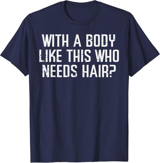 with A Body Like This Who Needs Hair Funny Bald Guy Dad Men