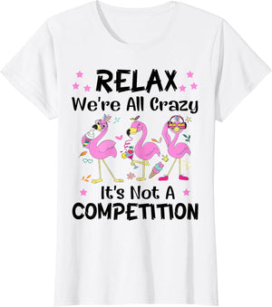 Relax We're All Crazy It's Not A Competition Flamingo Funny