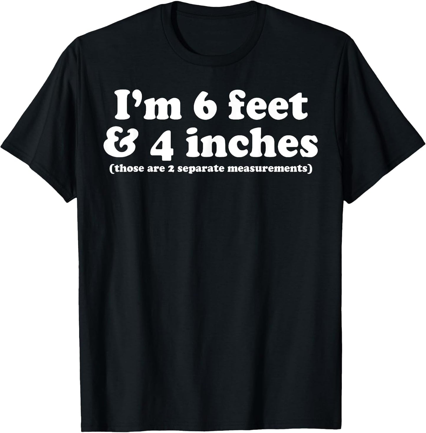 I'm 6 Feet 4 Inches Those are 2 Separate Measurements
