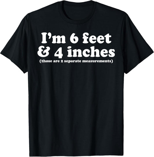I'm 6 Feet 4 Inches Those are 2 Separate Measurements