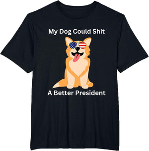 My Dog Could Shit A Better President - Funny Anti Trump