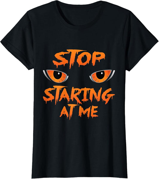 Stop Staring at me, Funny and Scary T Shirt Gift.