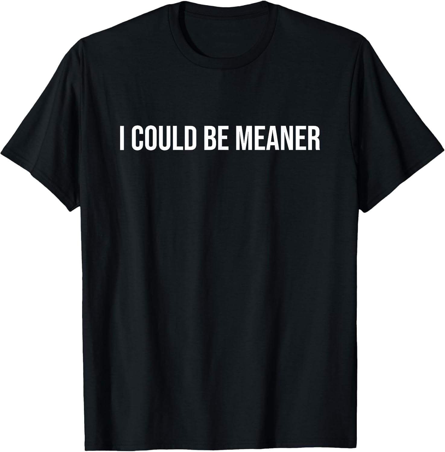 I Could Be Meaner Funny Meme