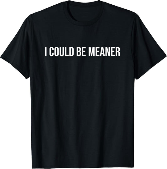 I Could Be Meaner Funny Meme