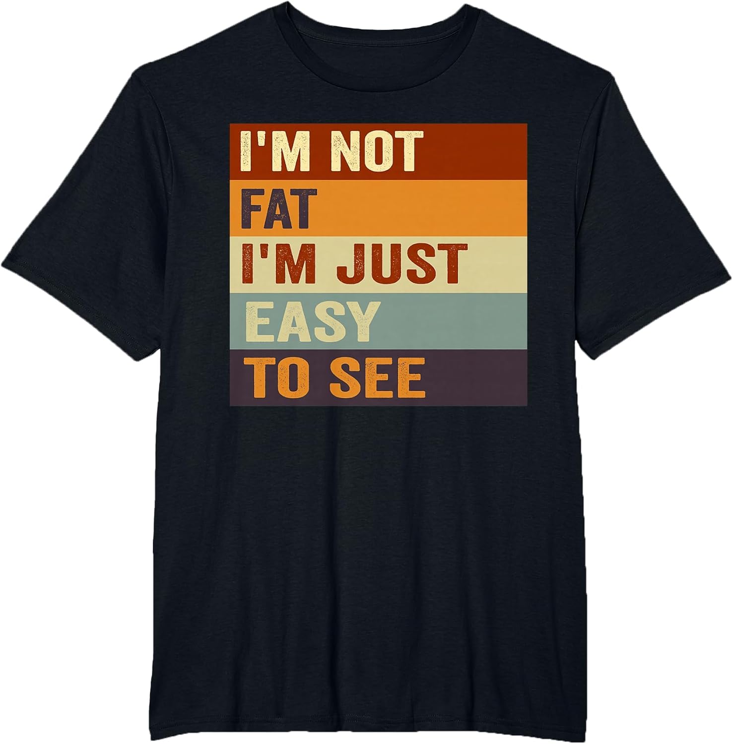 I'm Not Fat, I'm Just Easy to See Funny Sarcastic Funny