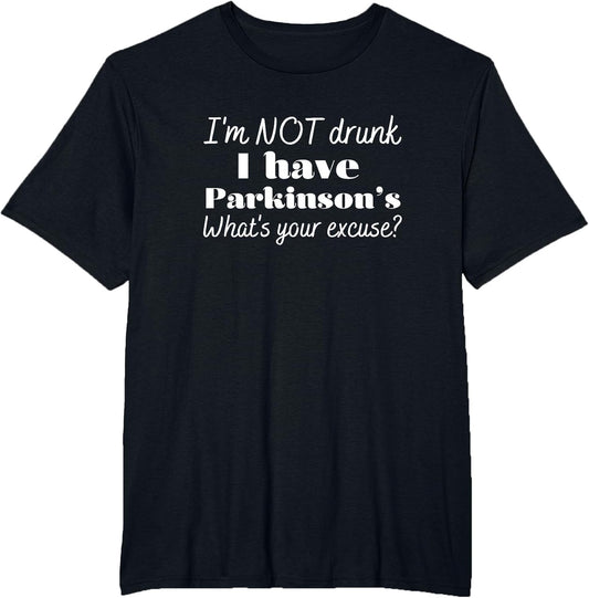I'm not Drunk, I Have Parkinson's, What's Your Excuse