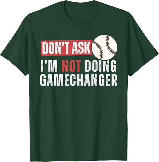 Don't Ask I'm Not Doing Gamechanger Funny Baseball Lover