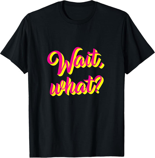 Wait, What? Funny Saying Teen Popular Slang Graphic