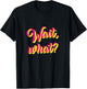 Wait, What? Funny Saying Teen Popular Slang Graphic