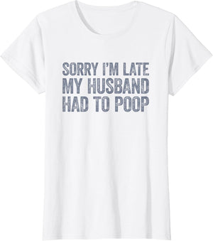 Sorry I'm Late My Husband Had to Poop Funny Wife