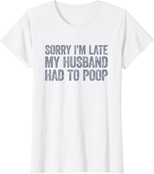 Sorry I'm Late My Husband Had to Poop Funny Wife