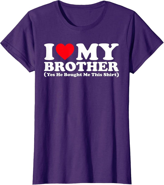 I Love My Brother Yes He Bought Me This Shirt Funny Brother