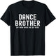 Funny Dance Brother My Mom Made Dancing Brother of a Dancer
